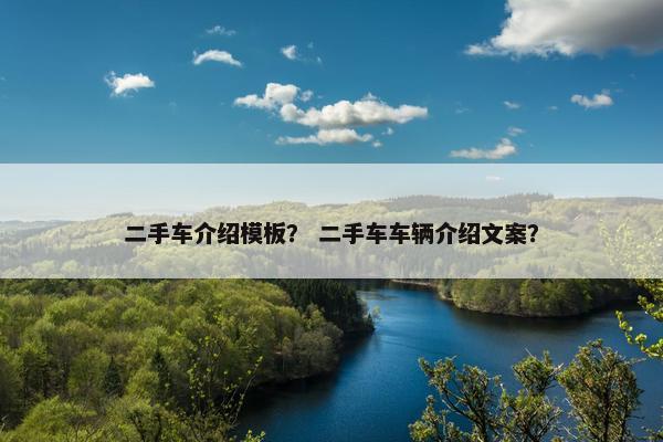 二手车介绍模板？ 二手车车辆介绍文案？