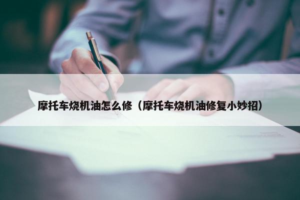 摩托车烧机油怎么修（摩托车烧机油修复小妙招）