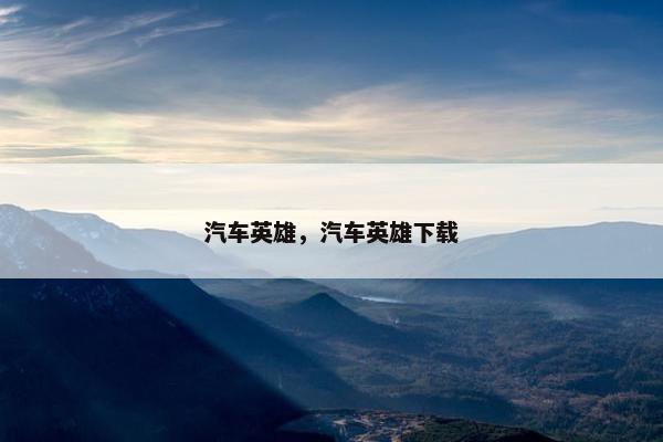 汽车英雄，汽车英雄下载