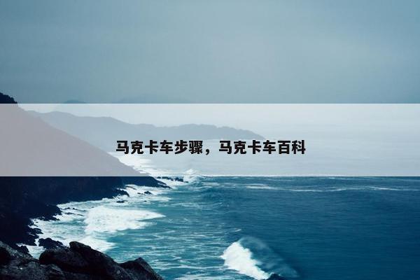 马克卡车步骤，马克卡车百科
