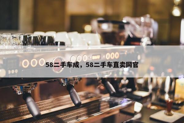 58二手车成，58二手车直卖网官