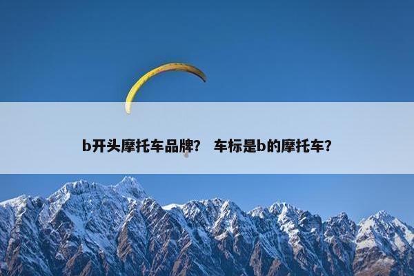 b开头摩托车品牌？ 车标是b的摩托车？