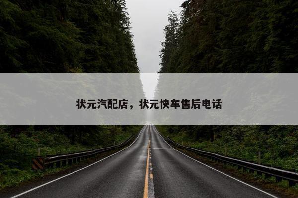 状元汽配店，状元快车售后电话