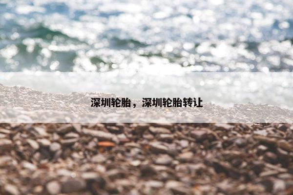 深圳轮胎，深圳轮胎转让