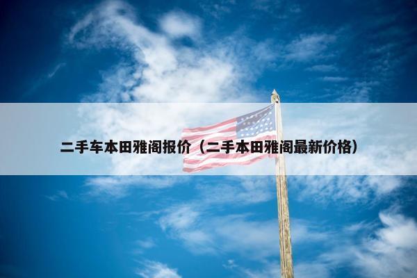 二手车本田雅阁报价（二手本田雅阁最新价格）