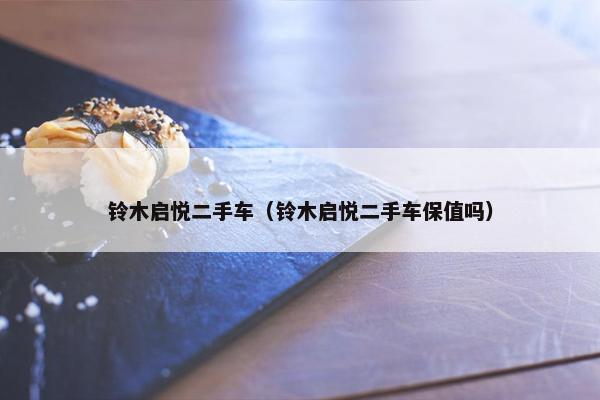 铃木启悦二手车（铃木启悦二手车保值吗）