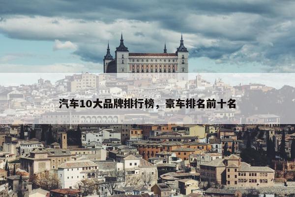 汽车10大品牌排行榜，豪车排名前十名