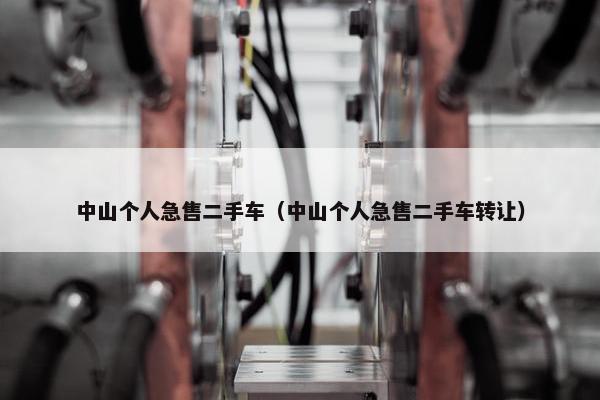 中山个人急售二手车（中山个人急售二手车转让）