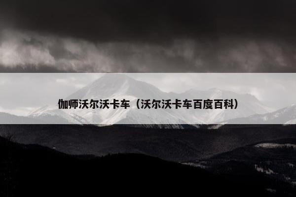 伽师沃尔沃卡车（沃尔沃卡车百度百科）