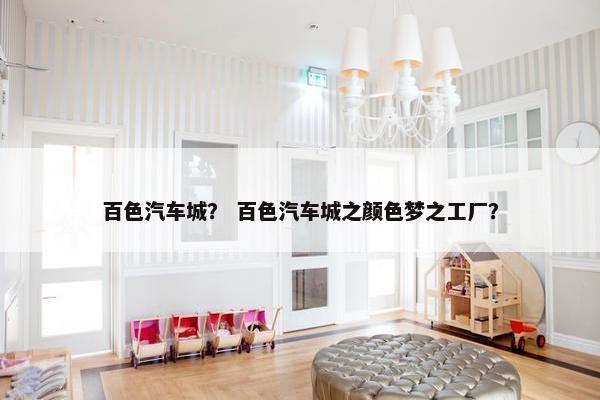 百色汽车城？ 百色汽车城之颜色梦之工厂？