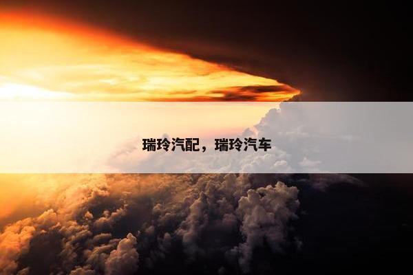瑞玲汽配，瑞玲汽车