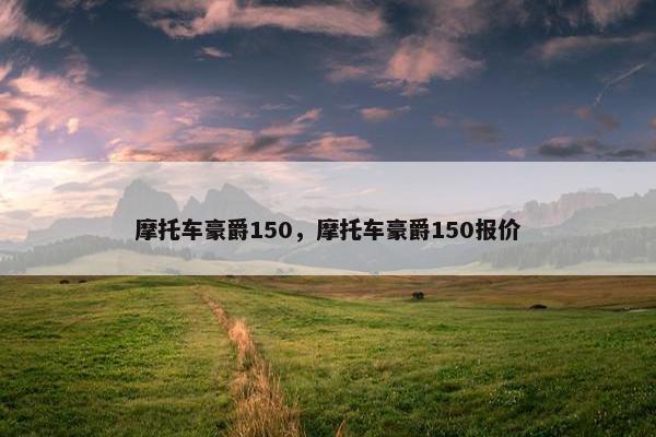 摩托车豪爵150，摩托车豪爵150报价