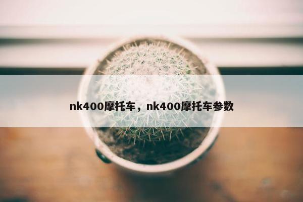 nk400摩托车，nk400摩托车参数