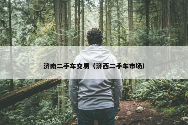 济南二手车交易（济西二手车市场）