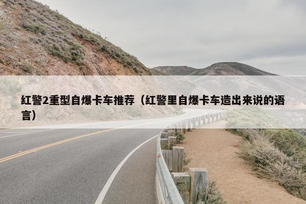 红警2重型自爆卡车推荐（红警里自爆卡车造出来说的语言）