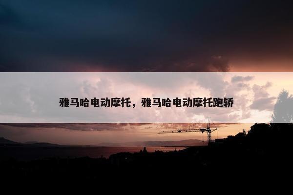 雅马哈电动摩托，雅马哈电动摩托跑轿