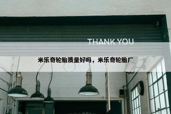 米乐奇轮胎质量好吗，米乐奇轮胎厂