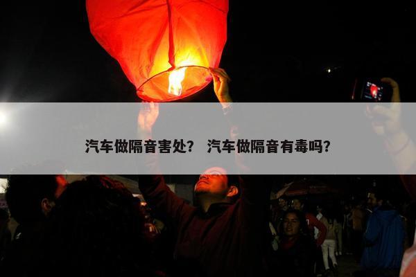 汽车做隔音害处？ 汽车做隔音有毒吗？