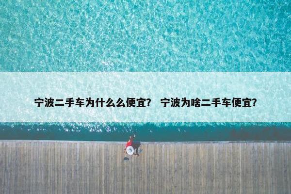 宁波二手车为什么么便宜？ 宁波为啥二手车便宜？