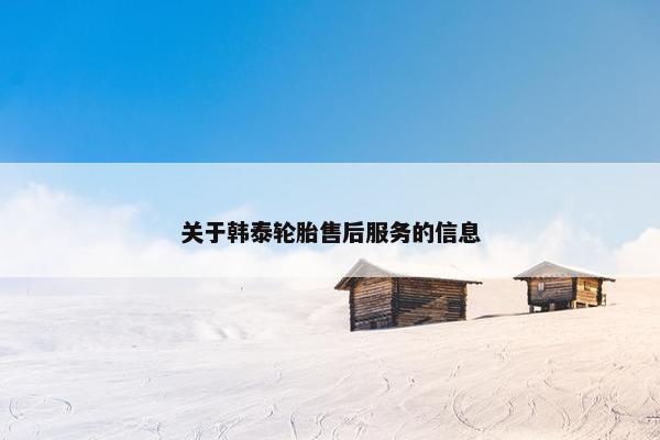 关于韩泰轮胎售后服务的信息