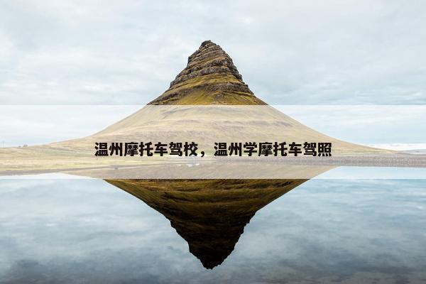 温州摩托车驾校，温州学摩托车驾照