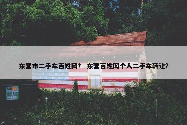 东营市二手车百姓网？ 东营百姓网个人二手车转让？