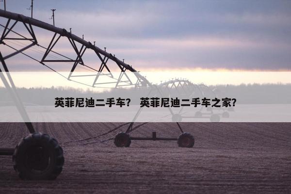 英菲尼迪二手车？ 英菲尼迪二手车之家？