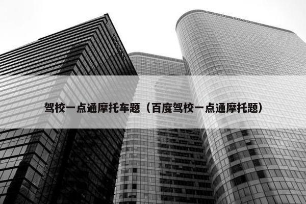 驾校一点通摩托车题（百度驾校一点通摩托题）