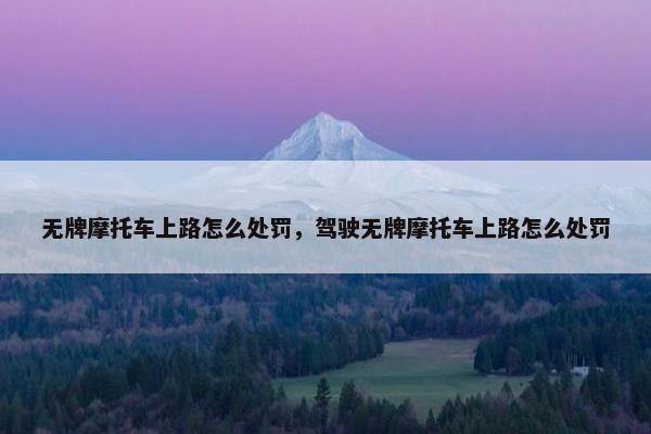 无牌摩托车上路怎么处罚，驾驶无牌摩托车上路怎么处罚