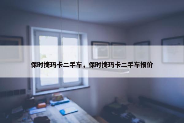 保时捷玛卡二手车，保时捷玛卡二手车报价