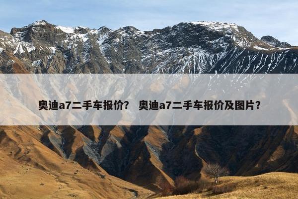 奥迪a7二手车报价？ 奥迪a7二手车报价及图片？