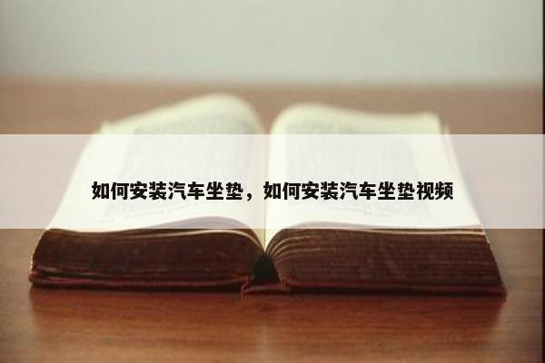 如何安装汽车坐垫，如何安装汽车坐垫视频