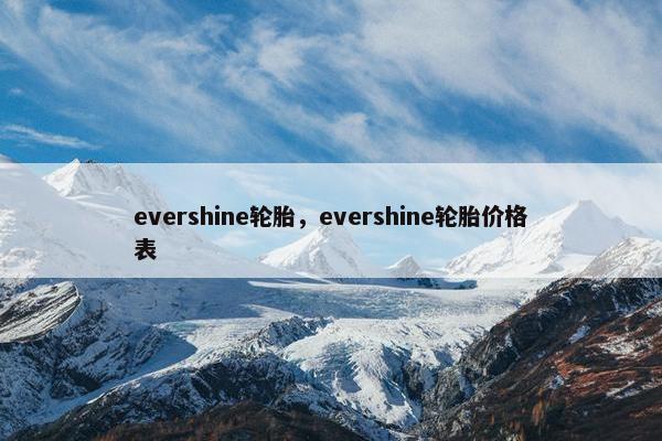 evershine轮胎，evershine轮胎价格表