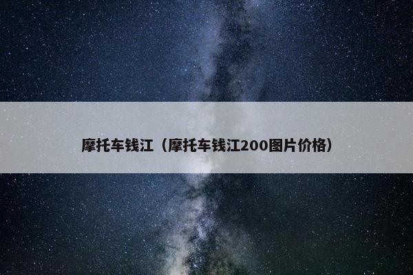 摩托车钱江（摩托车钱江200图片价格）