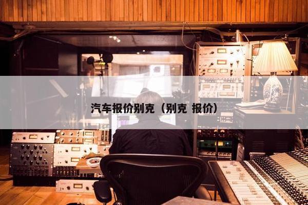 汽车报价别克（别克 报价）