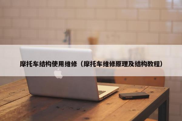 摩托车结构使用维修（摩托车维修原理及结构教程）