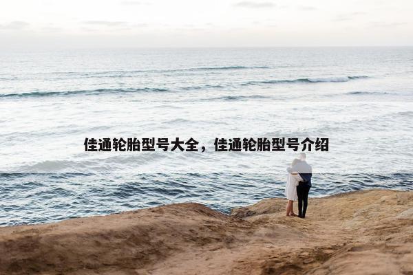 佳通轮胎型号大全，佳通轮胎型号介绍