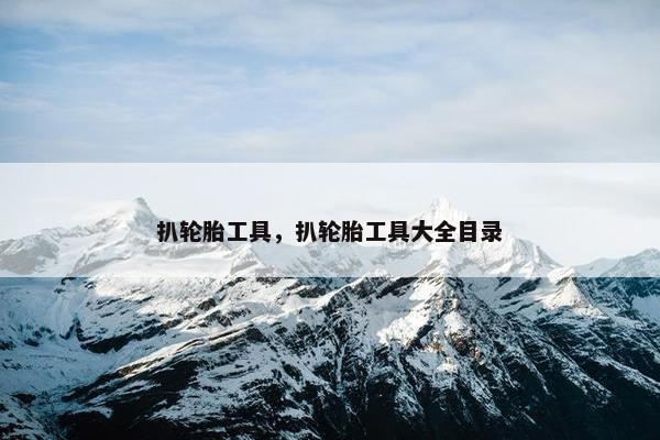 扒轮胎工具，扒轮胎工具大全目录