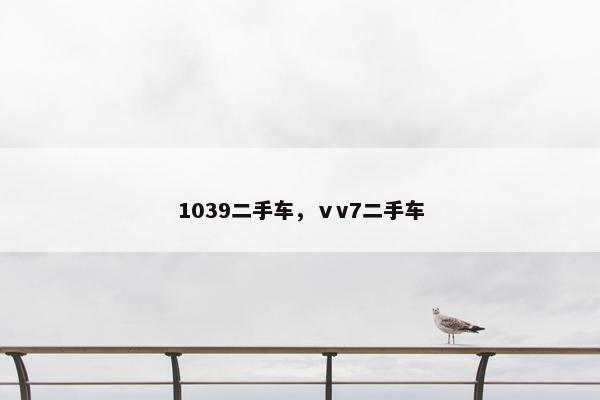 1039二手车，ⅴv7二手车