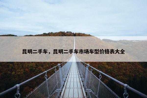 昆明二手车，昆明二手车市场车型价格表大全