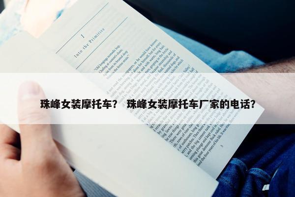 珠峰女装摩托车？ 珠峰女装摩托车厂家的电话？