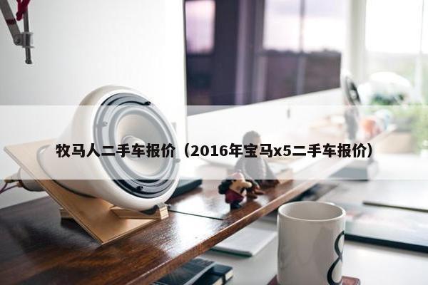 牧马人二手车报价（2016年宝马x5二手车报价）