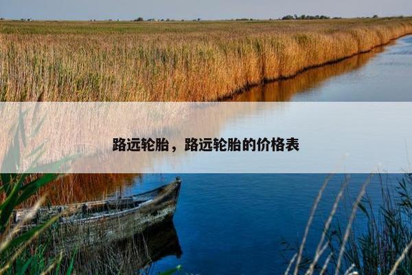 路远轮胎，路远轮胎的价格表