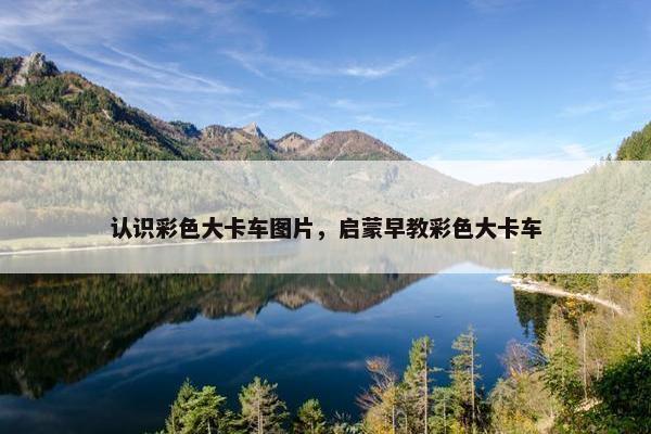 认识彩色大卡车图片，启蒙早教彩色大卡车