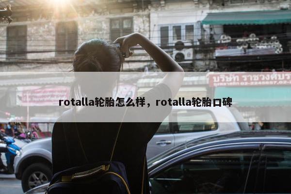 rotalla轮胎怎么样，rotalla轮胎口碑
