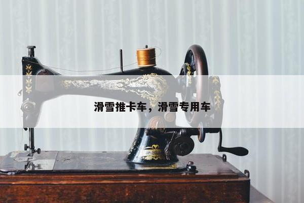 滑雪推卡车，滑雪专用车