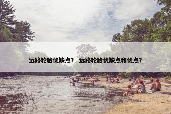 远路轮胎优缺点？ 远路轮胎优缺点和优点？
