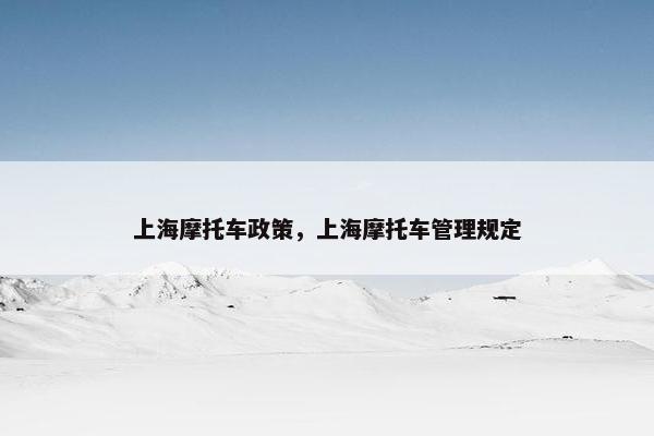 上海摩托车政策，上海摩托车管理规定