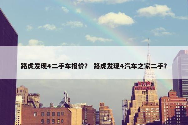 路虎发现4二手车报价？ 路虎发现4汽车之家二手？