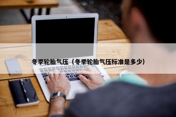 冬季轮胎气压（冬季轮胎气压标准是多少）